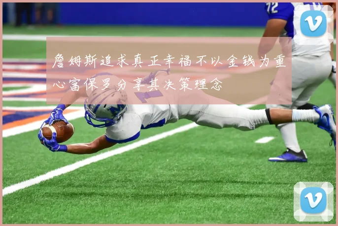 詹姆斯追求真正幸福不以金钱为重心富保罗分享其决策理念